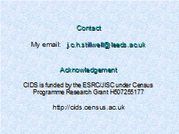 Contact  My email:   j.c.h.stillwell@https-leeds-ac-uk-443.webvpn.ynu.edu.cn   Acknowledgement  CIDS is funded by the ESRC/JISC under Census Programme Research Grant H507255177   https://http-cids-census-ac-uk-80.webvpn.ynu.edu.cn